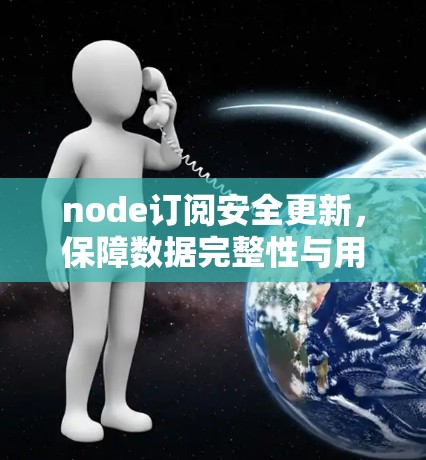 node订阅安全更新，保障数据完整性与用户体验