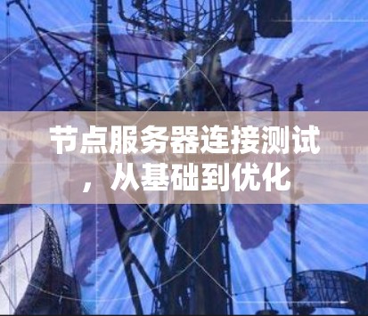 节点服务器连接测试，从基础到优化