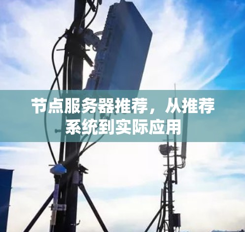 节点服务器推荐，从推荐系统到实际应用