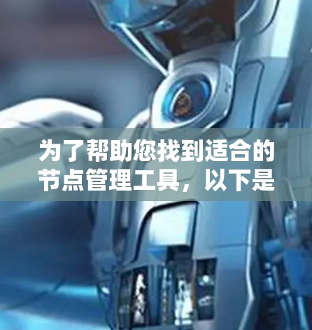 为了帮助您找到适合的节点管理工具,以下是一些建议和步骤,帮助您高效地进行下载和安装 为了帮助您找到适合的节点管理工具,以下是一些建议和步骤,帮助您高效地进行下载和安装
