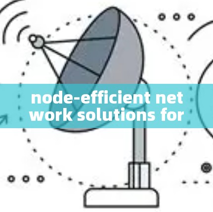 node-efficient network solutions for seamless communication in modern networks