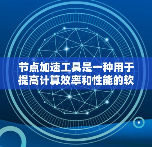 节点加速工具是一种用于提高计算效率和性能的软件或工具。它通常通过多种方式实现加速,包括编程语言的加速(如C+GPU加速以及并行计算技术。以下是对节点加速工具的详细介绍 节点加速工具是一种用于提高计算效率和性能的软件或工具。它通常通过多种方式实现加速,包括编程语言的加速(如C+GPU加速以及并行计算技术。以下是对节点加速工具的详细介绍