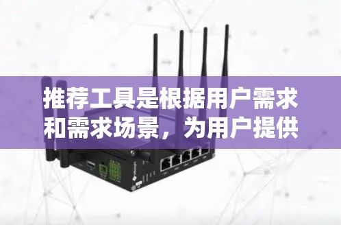 推荐工具是根据用户需求和需求场景，为用户提供个性化推荐的系统或平台。以下是对推荐工具的详细分类和总结