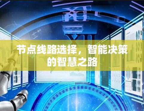 节点线路选择,智能决策的智慧之路 节点线路选择,智能决策的智慧之路