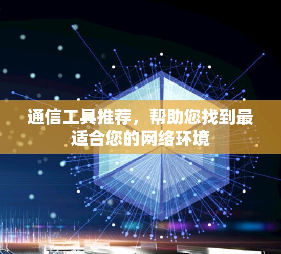 通信工具推荐，帮助您找到最适合您的网络环境