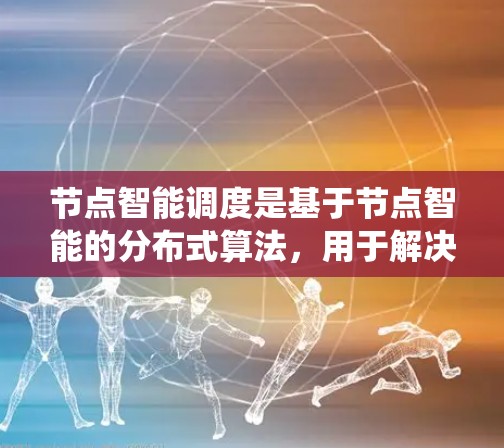 节点智能调度是基于节点智能的分布式算法,用于解决网络资源分配问题,确保节点间的公平竞争,提高系统的效率和性能。以下是对节点智能调度的详细分析 节点智能调度是基于节点智能的分布式算法,用于解决网络资源分配问题,确保节点间的公平竞争,提高系统的效率和性能。以下是对节点智能调度的详细分析