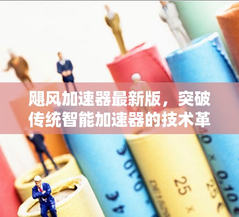 飓风加速器最新版，突破传统智能加速器的技术革新