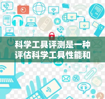 科学工具评测是一种评估科学工具性能和适用性的方法，旨在帮助用户选择最适合他们的工具。评测通常基于工具的性能、适用范围、易用性、功能完善性和更新迭代性等方面。以下是几种常见的科学工具评测要点