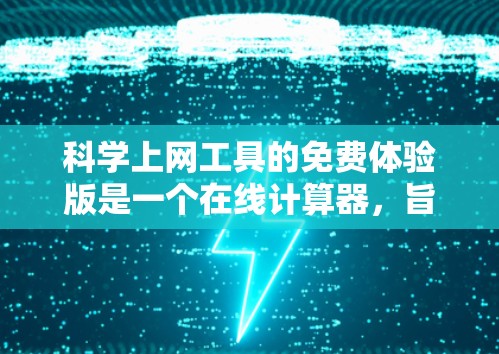 科学上网工具的免费体验版是一个在线计算器,旨在提供基本的数学运算和一些高级功能。以下是使用该工具的详细步骤和技巧 科学上网工具的免费体验版是一个在线计算器,旨在提供基本的数学运算和一些高级功能。以下是使用该工具的详细步骤和技巧