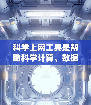 科学上网工具是帮助科学计算、数据分析和实验设计的工具，各有其适用场景和需求。以下是对这些工具的总结和推荐