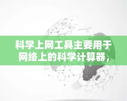 科学上网工具主要用于网络上的科学计算器，旨在帮助用户解决复杂的数学和科学问题。以下是一个详细且清晰的教程，涵盖了从准备环境到优化配置，再到使用和维护，以及获取工具和获取信息等方面