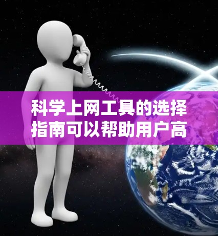 科学上网工具的选择指南可以帮助用户高效利用各种工具进行科学计算、数据分析和研究。以下是一个清晰的指南,帮助用户根据需求和预算选择合适的工具 科学上网工具的选择指南可以帮助用户高效利用各种工具进行科学计算、数据分析和研究。以下是一个清晰的指南,帮助用户根据需求和预算选择合适的工具