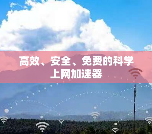 高效、安全、免费的科学上网加速器