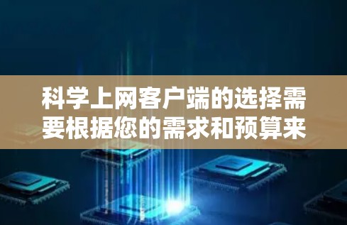 科学上网客户端的选择需要根据您的需求和预算来决定。以下是一些推荐的科学计算工具，帮助您完成各种科学计算任务