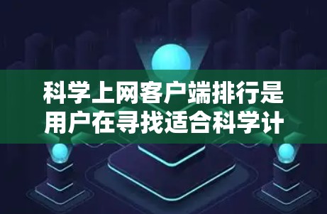 科学上网客户端排行是用户在寻找适合科学计算、数据分析、绘图等需求的解决方案时的重要参考。以下是几个主要的科学计算客户端排行，它们各有特点和适用场景