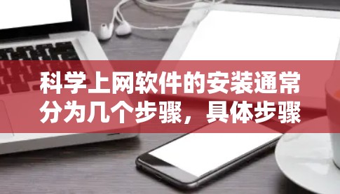 科学上网软件的安装通常分为几个步骤,具体步骤如下 科学上网软件的安装通常分为几个步骤,具体步骤如下