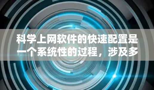 科学上网软件的快速配置是一个系统性的过程,涉及多个步骤和工具的使用。以下是一个详细的步骤指南,帮助您顺利完成配置 科学上网软件的快速配置是一个系统性的过程,涉及多个步骤和工具的使用。以下是一个详细的步骤指南,帮助您顺利完成配置