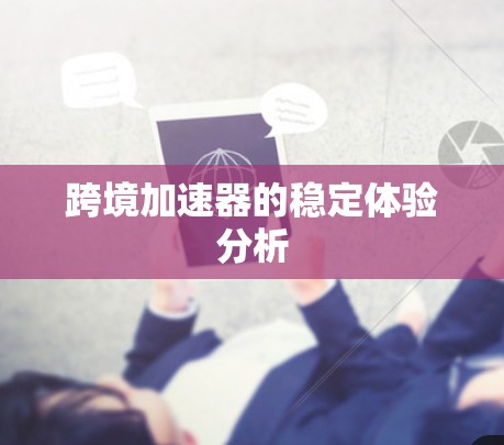 跨境加速器的稳定体验分析