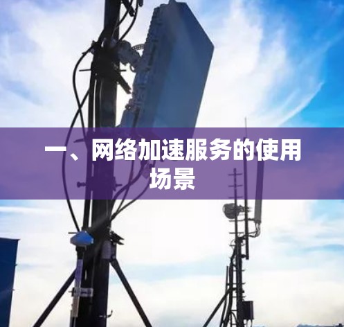 一、网络加速服务的使用场景