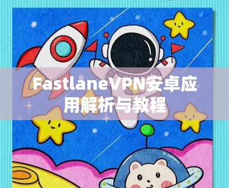 FastlaneVPN安卓应用解析与教程