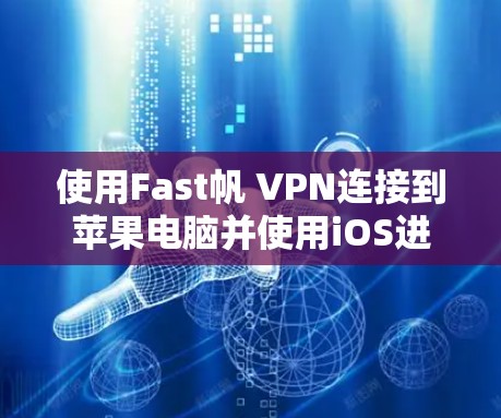 使用Fast帆 VPN连接到苹果电脑并使用iOS进行操作的步骤如下 使用Fast帆 VPN连接到苹果电脑并使用iOS进行操作的步骤如下