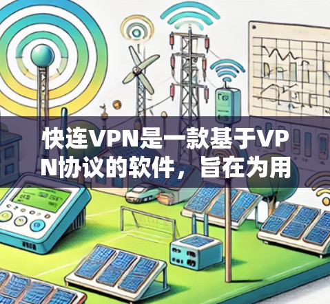 快连VPN是一款基于VPN协议的软件，旨在为用户提供快速、稳定且安全的网络连接服务。它主要用于从小型用户到大型企业用户，满足不同用户的需求。以下是快连VPN的主要功能详细介绍