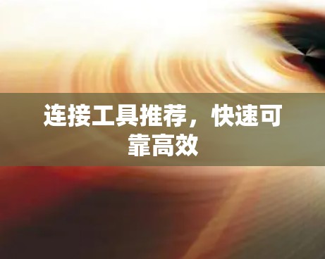 连接工具推荐，快速可靠高效