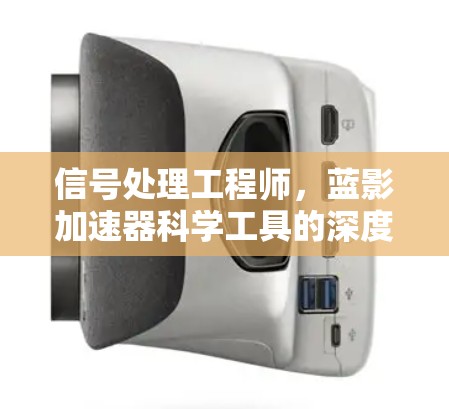 信号处理工程师，蓝影加速器科学工具的深度解析
