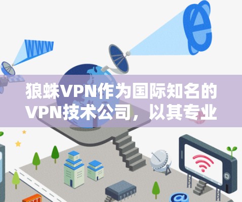 狼蛛VPN作为国际知名的VPN技术公司,以其专业的网络配置和先进的技术而闻名。以下是对狼蛛VPN性能的综合分析 狼蛛VPN作为国际知名的VPN技术公司,以其专业的网络配置和先进的技术而闻名。以下是对狼蛛VPN性能的综合分析