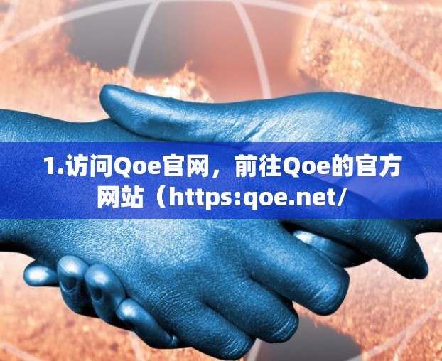 1.访问Qoe官网,前往Qoe的官方网站(https:qoe.net/ 1.访问Qoe官网,前往Qoe的官方网站(https:qoe.net/