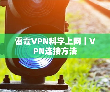 雷霆VPN科学上网｜VPN连接方法